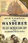 The Wanderer: The Last American Slave Ship and the Conspiracy that Set Its Sails