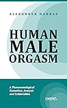Human Male Orgasm: A Phenomenological Exposition, Analysis, and Celebration (Male Sexual Pleasure)