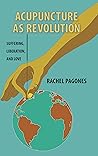 Acupuncture as Revolution: Suffering, Liberation, and Love Acupuncture as Revolution: Suffering, Liberation, and Love