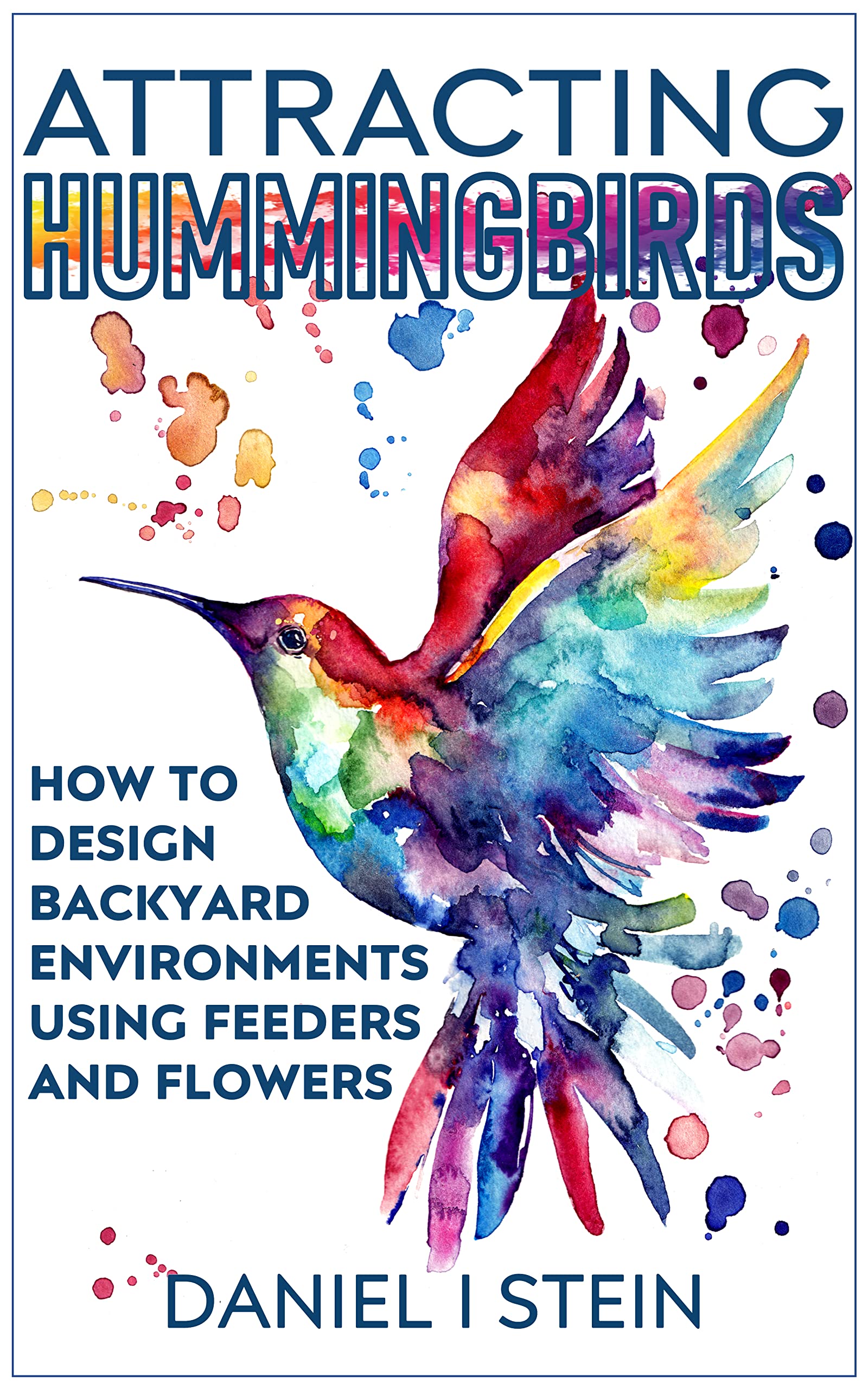 Attracting Hummingbirds: How to Design Backyard Environments Using Feeders and Flowers (Simple Sustainable Living)