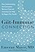 The Gut-Disease Connection: How Understanding the Connection Between Food and Immunity Can Help Us Regain Our Health