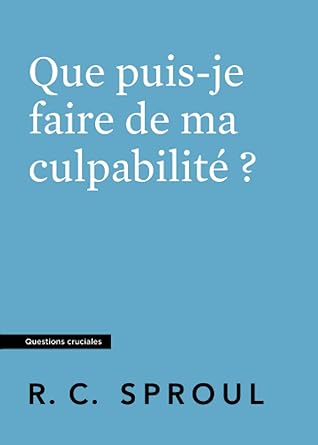 Que puis-je faire de ma culpabilité ?: Questions cruciales