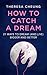 How to Catch A Dream: 21 Ways to Dream (and Live) Bigger and Better
