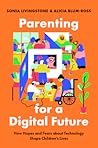 Parenting for a Digital Future: How Hopes and Fears about Technology Shape Children's Lives Parenting for a Digital Future: How Hopes and Fears about Technology Shape Children's Lives