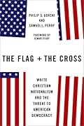 The Flag and the Cross: White Christian Nationalism and the Threat to American Democracy