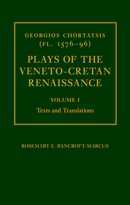 Georgios Chortatsis (fl. 1576-96): Plays of the Veneto-Cretan Renaissance: Volume I: Texts and Translations