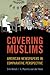 Covering Muslims American Newspapers in Comparative Perspective by Erik Bleich