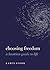 Choosing Freedom: A Kantian Guide to Life (Guides to the Good Life)