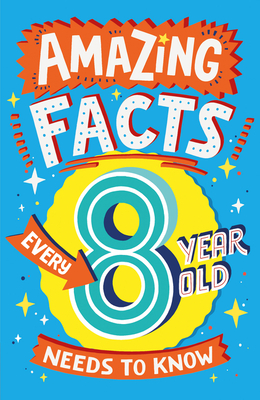 Amazing Facts Every 8 Year Old Needs to Know (Amazing Facts Every Kid Needs to Know)