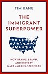 The Immigrant Superpower: How Brains, Brawn, and Bravery Make America Stronger