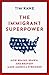 The Immigrant Superpower: How Brains, Brawn, and Bravery Make America Stronger