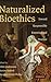 Naturalized Bioethics: Toward Responsible Knowing and Practice