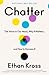 Chatter: The Voice in Our Head, Why It Matters, and How to Harness It