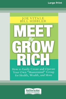 Meet and Grow Rich: How to Easily Create and Operate Your Own ''Mastermind'' Group for Health, Wealth and More [Standard Large Print 16 Pt Edition]