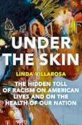 Under the Skin: The Hidden Toll of Racism on American Lives and on the Health of Our Nation