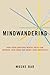 Mindwandering: How Your Constant Mental Drift Can Improve Your Mood and Boost Your Creativity