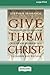 Give Them Christ: Preaching...
