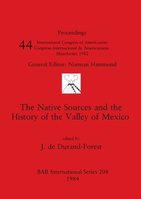 The Native Sources and the History of the Valley of Mexico (BAR International) (English, French and Spanish Edition)