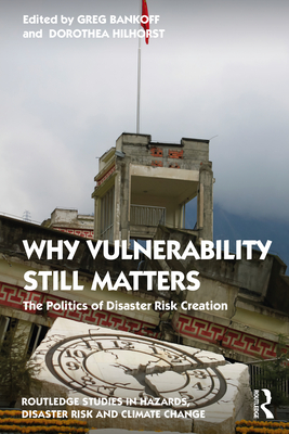 Why Vulnerability Still Matters (Routledge Studies in Hazards, Disaster Risk and Climate Change)