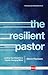 The Resilient Pastor: Leading Your Church in a Rapidly Changing World