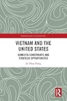 Vietnam and the United States: Domestic Constraints and Strategic Opportunities (Routledge Security in Asia Pacific Series)