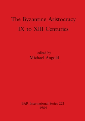The Byzantine Aristocracy: IX to XIII Centuries