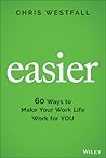 Easier: 60 Ways to Make Your Work Life Work for You