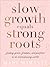 Slow Growth Equals Strong Roots by Mary Marantz