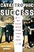 Catastrophic Success: Why F...