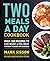 Two Meals a Day Cookbook: Over 100 Recipes to Lose Weight & Feel Great Without Hunger or Cravings