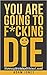 You are going to f*cking die by Adam Jones