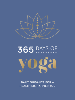 365 Days of Yoga: Daily Guidance for a Healthier, Happier You (Hardcover)