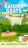 Raising Goats For Beginners 2022-202: Step-By-Step Guide to Raising Happy, Healthy Goats For Milk, Cheese, Meat, Fiber, and More With The Most Up-To-Date Information (Self Sufficient Survival)