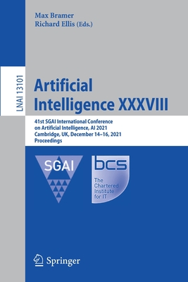 Artificial Intelligence XXXVIII: 41st SGAI International Conference on Artificial Intelligence, AI 2021, Cambridge, UK, December 14–16, 2021, Proceedings (Lecture Notes in Artificial Intelligence)