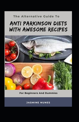 The Alternative Guide To Anti Parkinson Diets With Awesome Recipes For Beginners And Dummies