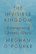 The Invisible Kingdom: Reimagining Chronic Illness