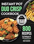 Instant Pot Duo Crisp Cookbook: 800 Recipes For Beginners & Advanced Users