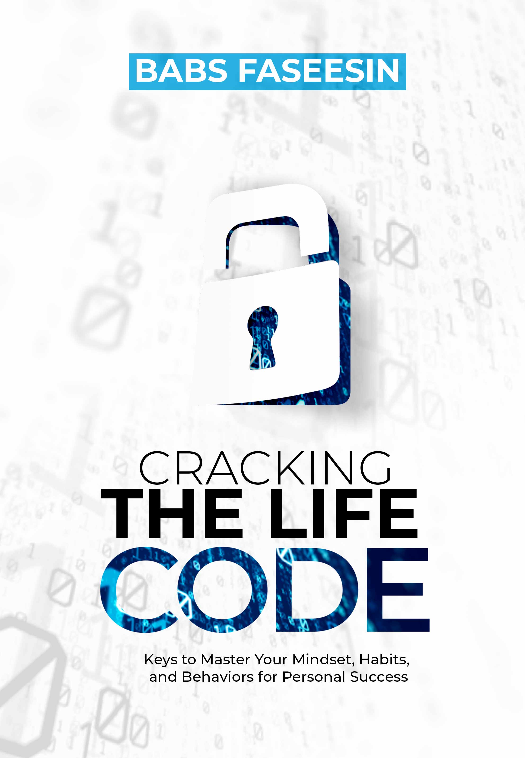 Cracking the Life Code: Keys to Master Your Mindset, Habits, and Behaviors for Personal Success