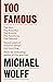 Too Famous: The Rich, The Powerful, The Wishful, The Damned, The Notorious – Twenty Years of Columns, Essays and Reporting