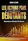Les Actions pour Débutants: Manuel pour Réussir à la Bourse : Apprenez à Investir Intelligemment, à Générer des Dividendes et à Accumuler des Revenus Passifs (French Edition)