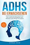 ADHS bei Erwachsenen: Der praktische Ratgeber zum Meistern des Alltags mit ADHS — inkl. Selbsttest & 5-Wochen-Selbsthilfe-Programm für mehr Erfolg im Beruf & in der Partnerschaft