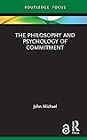 The Philosophy and Psychology of Commitment (Routledge Focus on Philosophy)