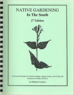 Native Gardening in the South. A Personal Guide for Understanding, Appreciating, and Using the Indigenous Plants of Dixie.