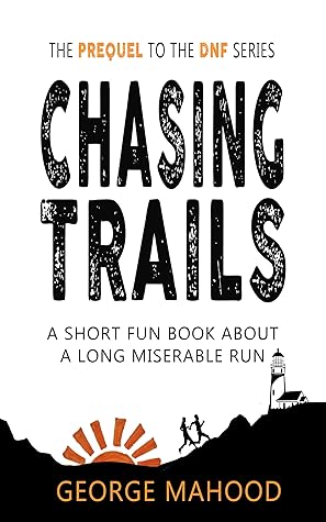 Chasing Trails: A Short Fun Book about a Long Miserable Run (DNF Series)
