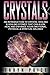 Crystals: An Introduction to Crystal Healing and Healing Stones That Can Align, Heal and Enhance Your Emotional, Physical and Spiritual Balance