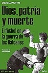 Dios, patria y muerte: El fútbol en la guerra de los Balcanes (Spanish Edition)