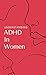 Understanding ADHD in Women: Strategies for Women Diagnosed with ADHD in Adulthood