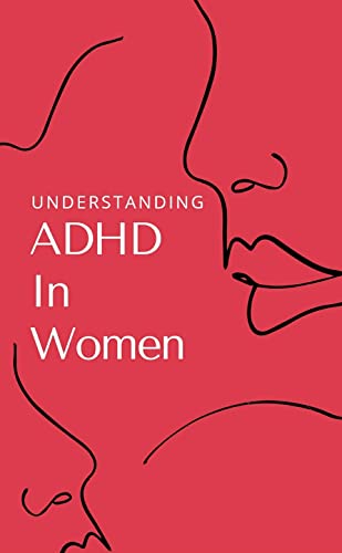 Understanding ADHD in Women: Strategies for Women Diagnosed with ADHD in Adulthood (Kindle Edition)