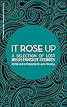 It Rose Up: A Selection of Lost Irish Fantasy Stories