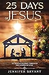 25 Days of Jesus: An Advent Journey through the Gospel of Luke 25 Days of Jesus: An Advent Journey through the Gospel of Luke